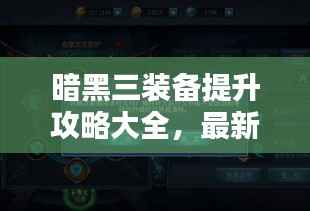暗黑三装备提升攻略大全,最新指南助你战力飙升!