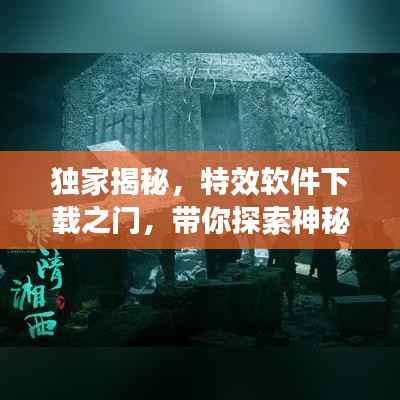 独家揭秘,特效软件下载之门,带你探索神秘的特效世界!