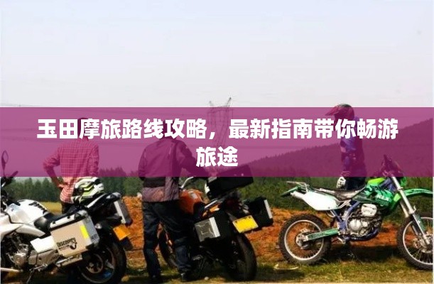 玉田摩旅路线攻略,最新指南带你畅游旅途