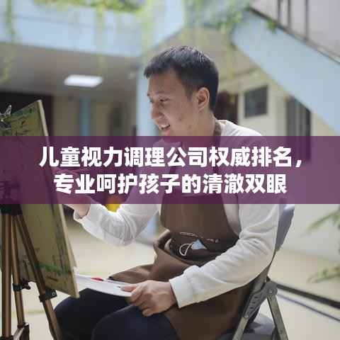 儿童视力调理公司权威排名,专业呵护孩子的清澈双眼