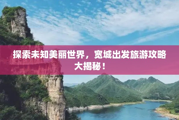 探索未知美丽世界,宽城出发旅游攻略大揭秘!