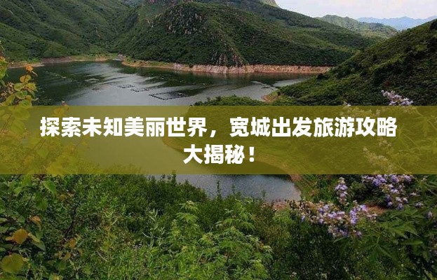 探索未知美丽世界,宽城出发旅游攻略大揭秘!