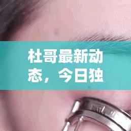 杜哥最新动态，今日独家消息揭秘