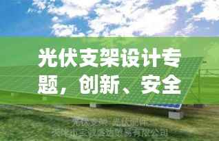 光伏支架设计专题，创新、安全与可持续性的完美结合