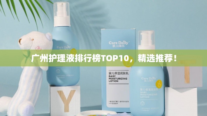 广州护理液排行榜TOP10,精选推荐!