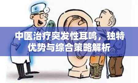 中医治疗突发性耳鸣,独特优势与综合策略解析