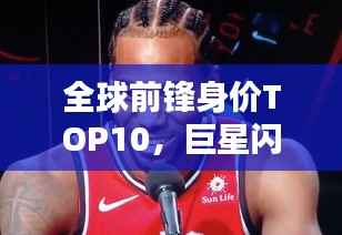 全球前锋身价TOP10，巨星闪耀，谁领风骚？