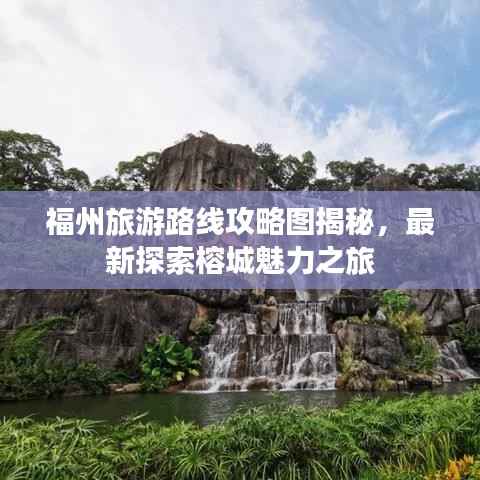 福州旅游路线攻略图揭秘,最新探索榕城魅力之旅