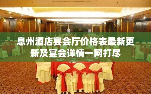 息州酒店宴会厅价格表最新更新及宴会详情一网打尽