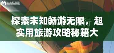 探索未知畅游无限，超实用旅游攻略秘籍大揭秘！