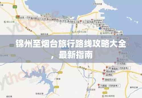 锦州至烟台旅行路线攻略大全,最新指南