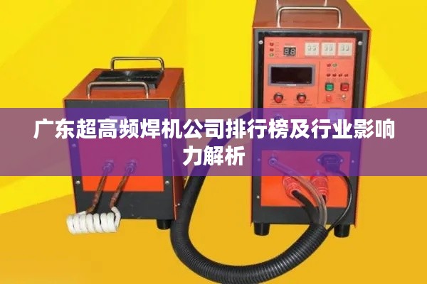 广东超高频焊机公司排行榜及行业影响力解析