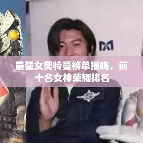 最强女奥特曼榜单揭晓,前十名女神荣耀排名