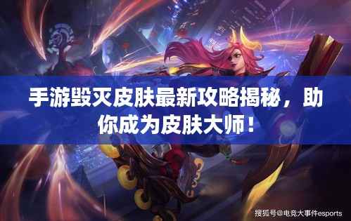 手游毁灭皮肤最新攻略揭秘,助你成为皮肤大师!