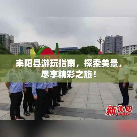 耒阳县游玩指南,探索美景,尽享精彩之旅!