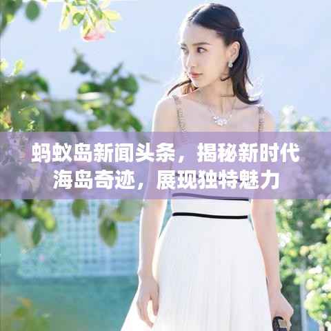 蚂蚁岛新闻头条,揭秘新时代海岛奇迹,展现独特魅力