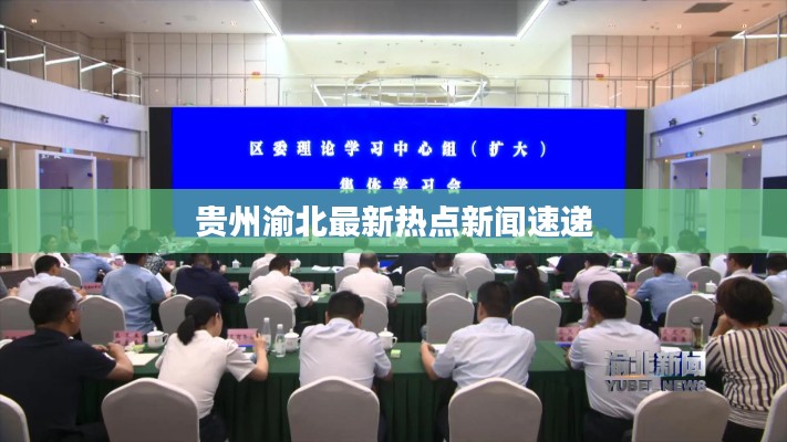 贵州渝北最新热点新闻速递