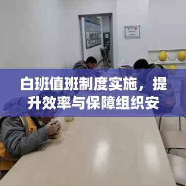 白班值班制度实施，提升效率与保障组织安全的关键举措