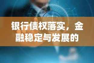 银行债权落实,金融稳定与发展的核心要素