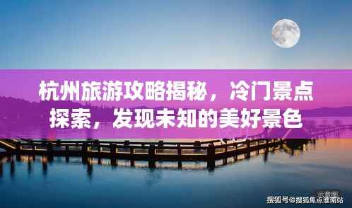 杭州旅游攻略揭秘,冷门景点探索,发现未知的美好景色