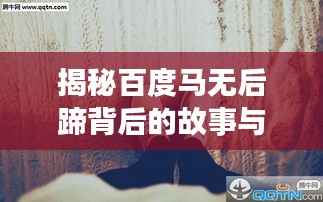揭秘百度马无后蹄背后的故事与真相，探寻不为人知的秘密！