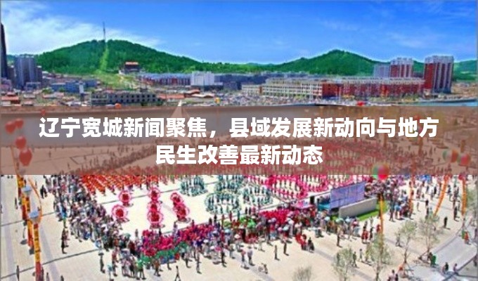 辽宁宽城新闻聚焦,县域发展新动向与地方民生改善最新动态