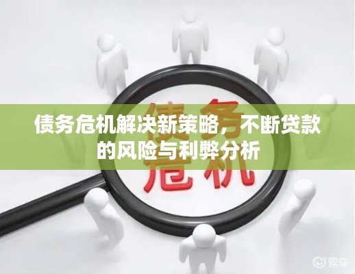 债务危机解决新策略,不断贷款的风险与利弊分析