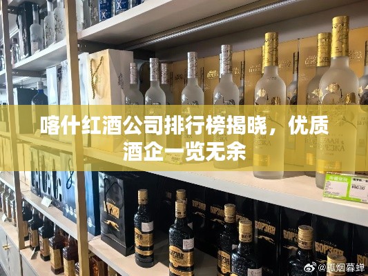 喀什红酒公司排行榜揭晓,优质酒企一览无余