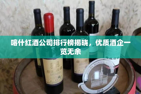 喀什红酒公司排行榜揭晓,优质酒企一览无余
