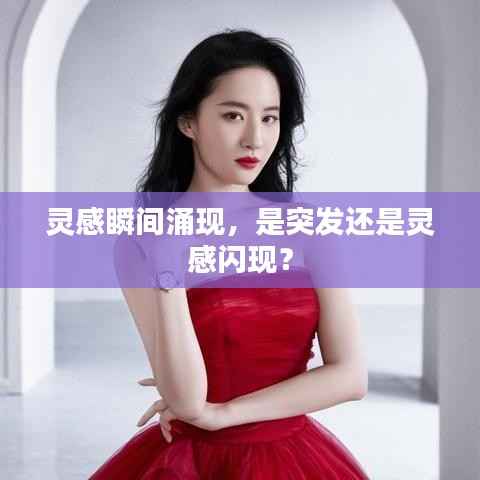 灵感瞬间涌现，是突发还是灵感闪现？