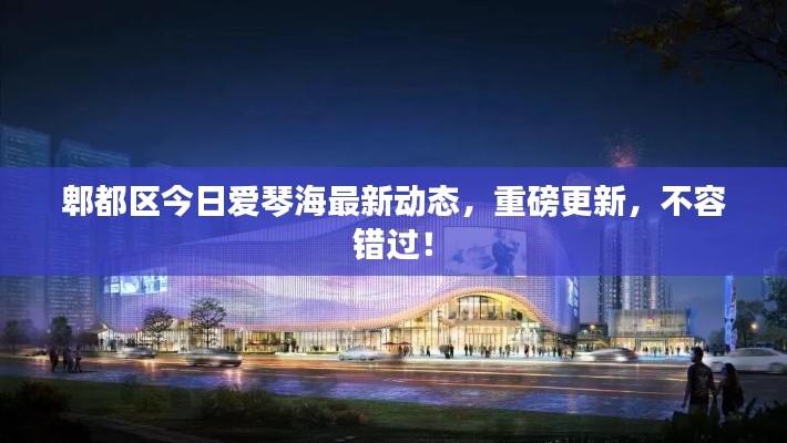 郫都区今日爱琴海最新动态,重磅更新,不容错过!