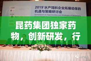 昆药集团独家药物,创新研发,行业前沿引领者