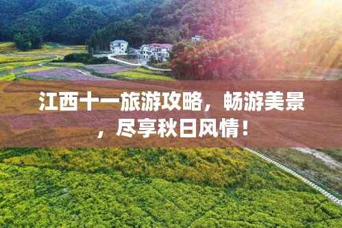 江西十一旅游攻略,畅游美景,尽享秋日风情!