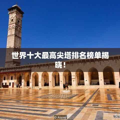 世界十大最高尖塔排名榜单揭晓!