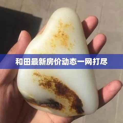 和田最新房价动态一网打尽