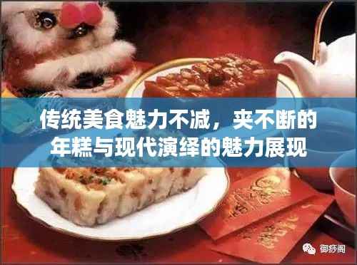 传统美食魅力不减,夹不断的年糕与现代演绎的魅力展现