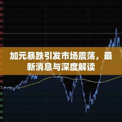 加元暴跌引发市场震荡,最新消息与深度解读