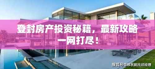 登封房产投资秘籍,最新攻略一网打尽!