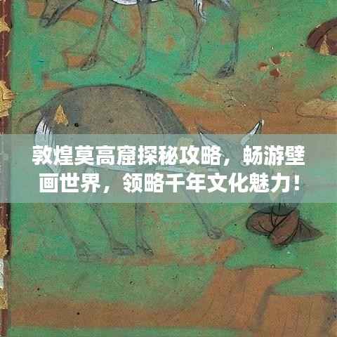 敦煌莫高窟探秘攻略，畅游壁画世界，领略千年文化魅力！
