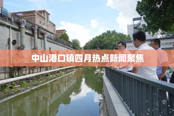 中山港口镇四月热点新闻聚焦