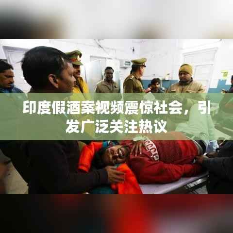 印度假酒案视频震惊社会,引发广泛关注热议