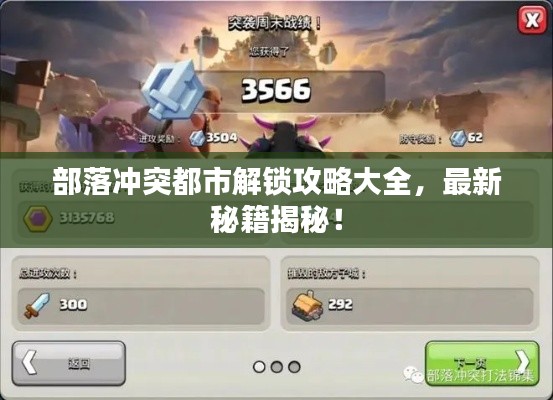 部落冲突都市解锁攻略大全,最新秘籍揭秘!