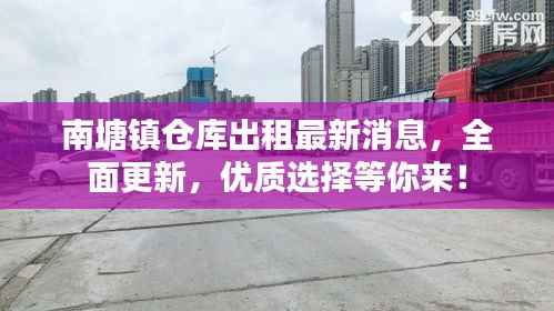 南塘镇仓库出租最新消息,全面更新,优质选择等你来!