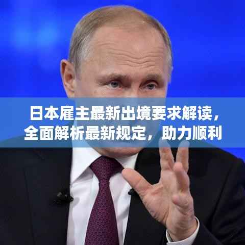 日本雇主最新出境要求解读,全面解析最新规定,助力顺利入境!