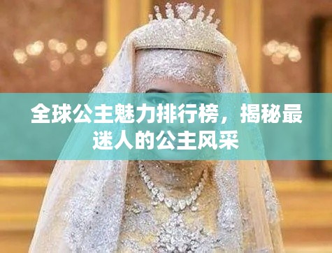 全球公主魅力排行榜,揭秘最迷人的公主风采