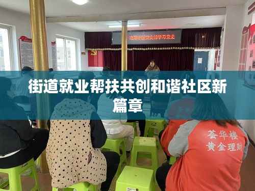街道就业帮扶共创和谐社区新篇章