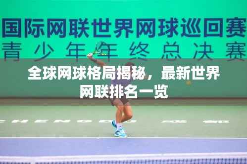 全球网球格局揭秘，最新世界网联排名一览