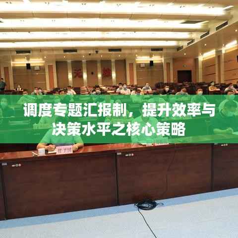 调度专题汇报制，提升效率与决策水平之核心策略