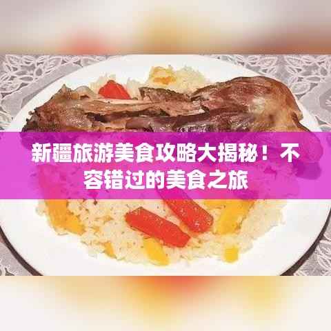新疆旅游美食攻略大揭秘！不容错过的美食之旅