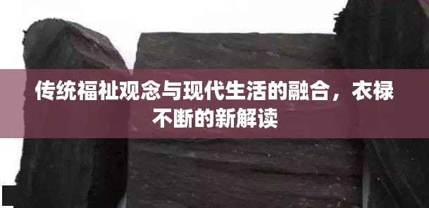 传统福祉观念与现代生活的融合,衣禄不断的新解读